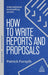 How to Write Reports and Proposals: Create Attention-Grabbing Documents That Achieve Your Goals by Patrick Forsyth