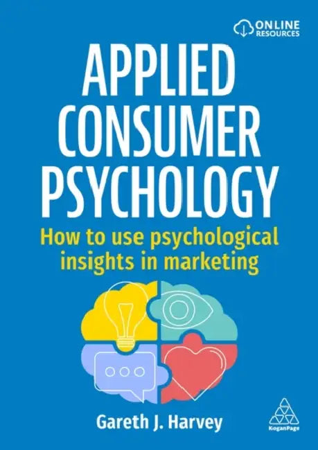 Applied Consumer Psychology: How to Use Psychological Insights in Marketing by Gareth J. Harvey
