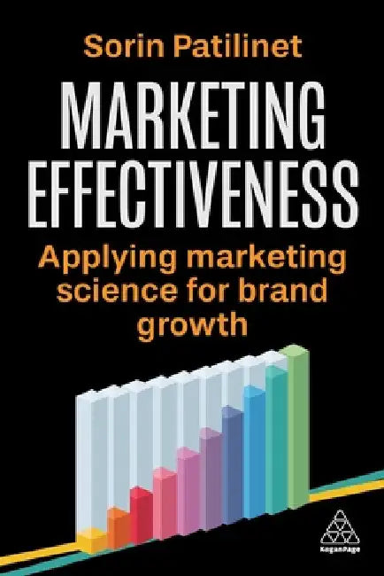 Marketing Effectiveness: Applying Marketing Science for Brand Growth by Sorin Patilinet