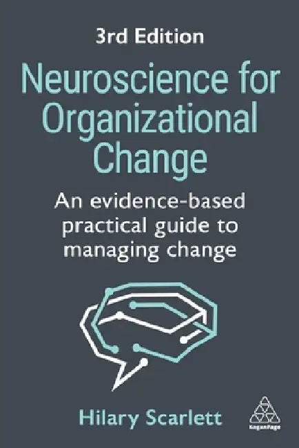 Neuroscience for Organizational Change: An Evidence-Based Practical Guide to Managing Change by Hilary Scarlett