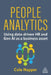 People Analytics: Using Data-Driven HR and Gen AI as a Business Asset by Cole Napper