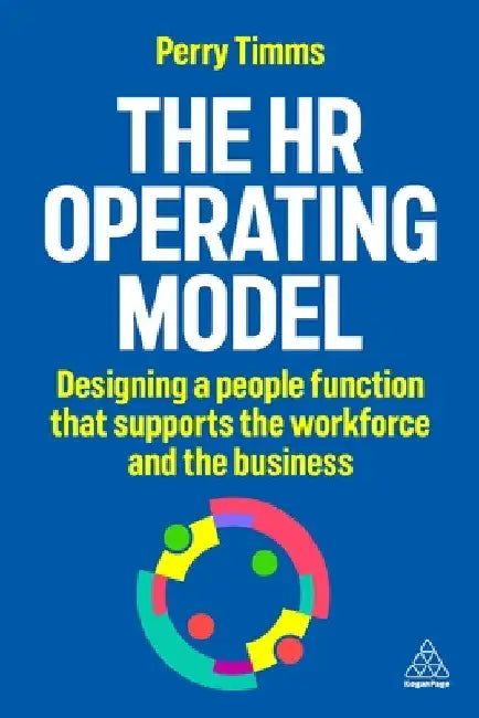 The HR Operating Model: Designing a People Function That Supports the Workforce and the Business by Perry Timms