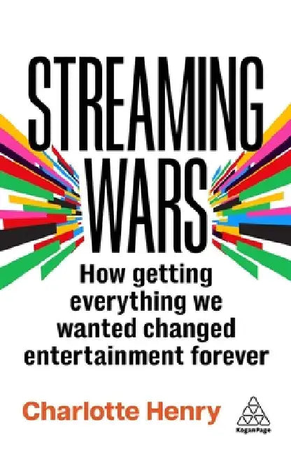 Streaming Wars: How Getting Everything We Wanted Changed Entertainment Forever by Charlotte Henry