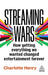 Streaming Wars: How Getting Everything We Wanted Changed Entertainment Forever by Charlotte Henry