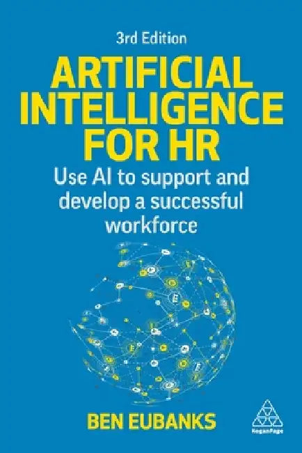 Artificial Intelligence for HR: Use AI to Support and Develop a Successful Workforce by Ben Eubanks