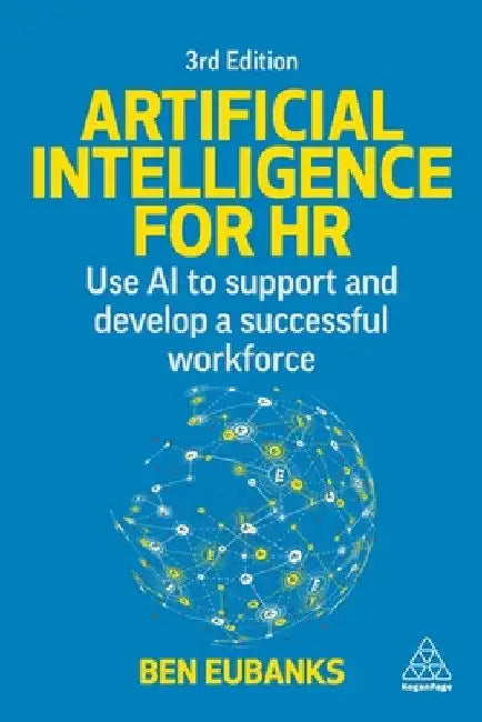 Artificial Intelligence for HR: Use AI to Support and Develop a Successful Workforce by Ben Eubanks