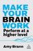 Make Your Brain Work: Perform at a Higher Level by Amy Brann