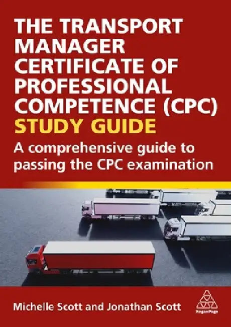 The Transport Manager Certificate of Professional Competence (Cpc) Study Guide: A Comprehensive Guide to Passing the Cpc Examination by Michelle Scott, Jonathan Scott