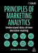 Principles of Marketing Analytics: Understand Data-Driven Decision-Making by Ijeoma Onwumere