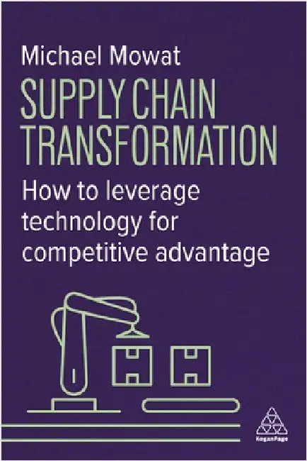 Supply Chain Transformation: How to Leverage Technology for Competitive Advantage by Michael Mowat