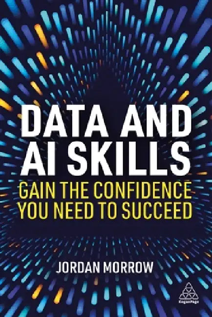 Data and AI Skills: Gain the Confidence You Need to Succeed by Jordan Morrow