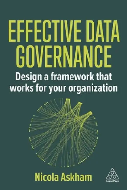 Effective Data Governance: Design a Framework That Works for Your Organization by Nicola Askham
