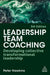 Leadership Team Coaching: Developing Collective Transformational Leadership by Peter Hawkins