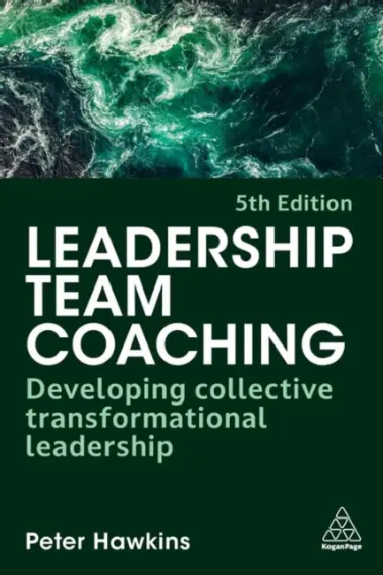 Leadership Team Coaching: Developing Collective Transformational Leadership by Peter Hawkins