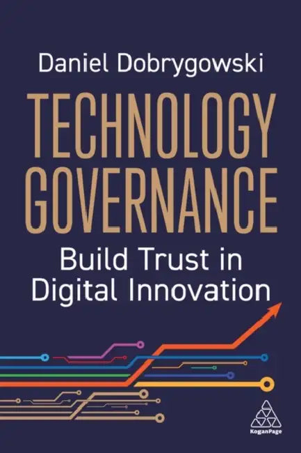 Technology Governance: Build Trust in Digital Innovation by Daniel Dobrygowski