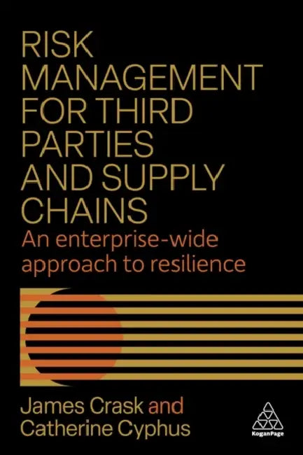 Risk Management for Third Parties and Supply Chains: An Enterprise-Wide Approach to Resilience by James Crask, Catherine Cyphus