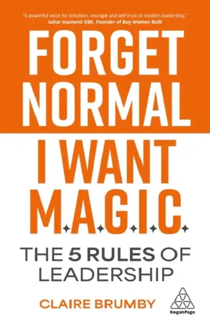 Forget Normal - I Want Magic: The 5 Rules of Leadership by Claire Brumby