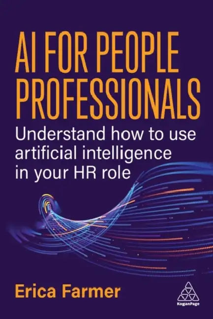 AI for People Professionals: Understand How to Use Artificial Intelligence in Your HR Role by Erica Farmer