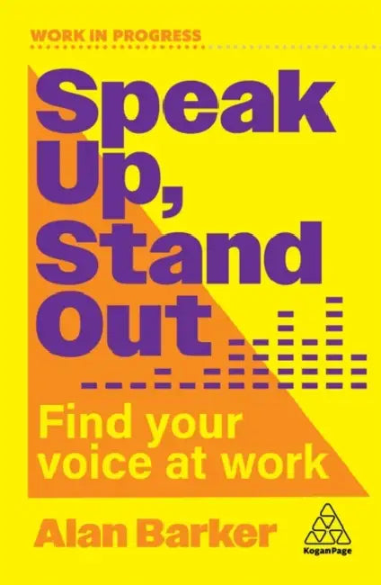 Speak Up, Stand Out: Find Your Voice at Work by Alan Barker