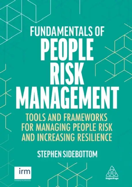 Fundamentals of People Risk Management: Tools and Frameworks for Managing People Risk and Increasing Resilience by Stephen Sidebottom