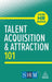 Talent Acquisition and Attraction 101 by Kogan Page Editorial