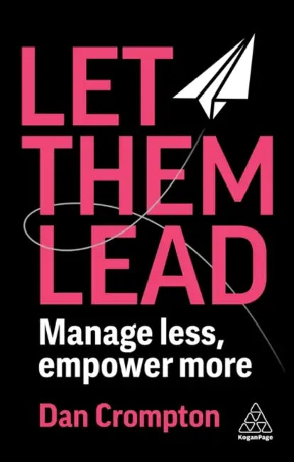 Let Them Lead: Manage Less, Empower More by Dan Crompton