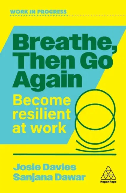 Breathe, Then Go Again: Become Resilient at Work by Josie Davies, Sanjana Dawar