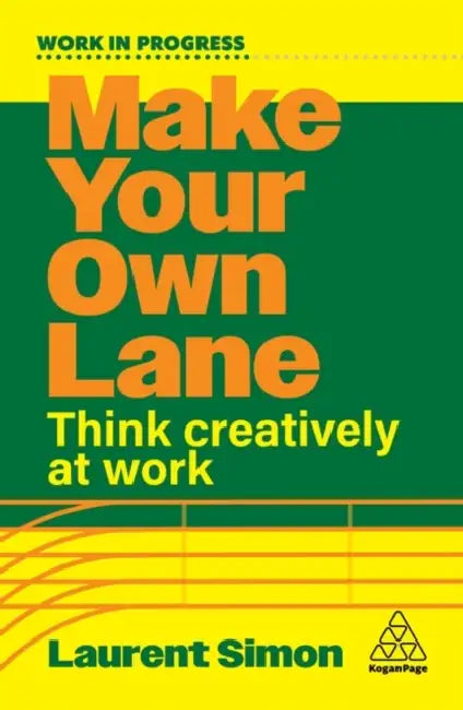 Make Your Own Lane: Think Creatively at Work by Laurent Simon