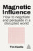 Magnetic Influence: How to Negotiate and Persuade in a Disrupted World by Tim Castle