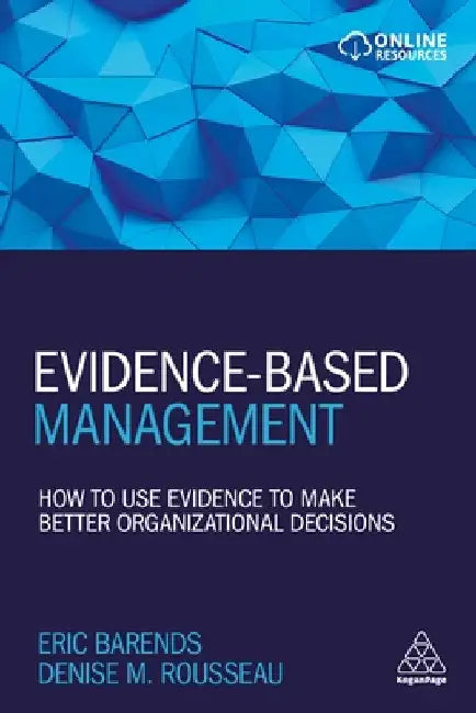 Evidence-Based Management: How to Use Evidence to Make Better Organizational Decisions by Eric Barends