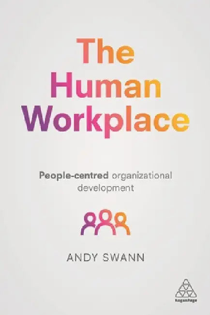 The Human Workplace: People-Centred Organizational Development by Andy Swann