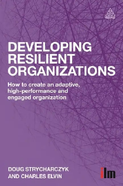 Developing Resilient Organizations: How to Create an Adaptive, High-Performance and Engaged Organization by Doug Strycharczyk