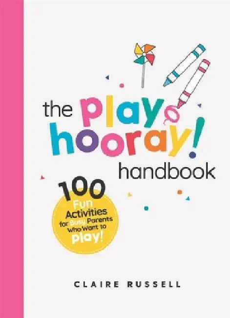 The Playhooray! Handbook: 100 Fun Activities for Busy Parents and Little Kids Who Want to Play by Claire Russell