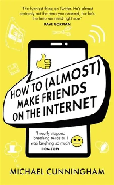 How to (Almost) Make Friends on the Internet by Michael Cunningham