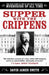 Supper with the Crippens: The True Story of One of the Most Notorious Murderers of All Time by David James Smith