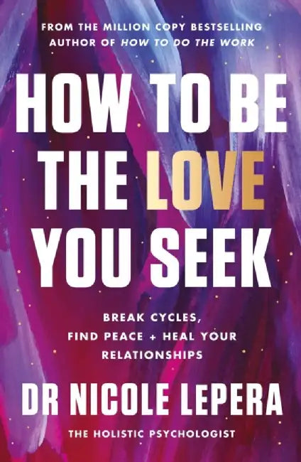 How to Be the Love You Seek by Dr Nicole LePera