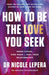 How to Be the Love You Seek by Dr Nicole LePera