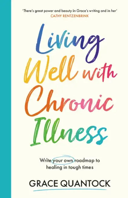 Living Well with Chronic Illness: Write your own roadmap to healing in tough times by Grace Quantock