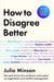 How To Disagree Better: 'The book we all need' ARTHUR C. BROOKS by Dr Julia Minson