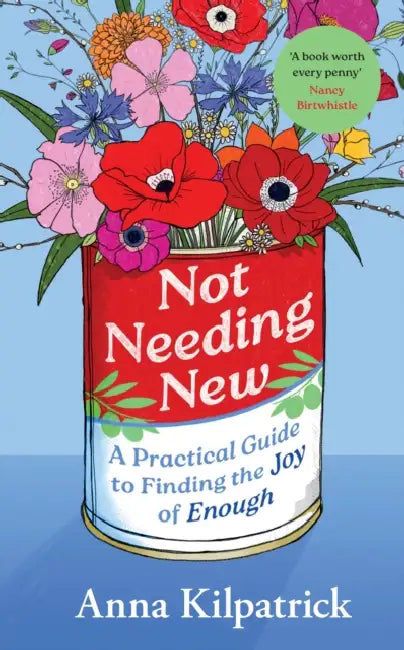 Not Needing New: A Practical Guide to Finding the Joy of Enough by Anna Kilpatrick
