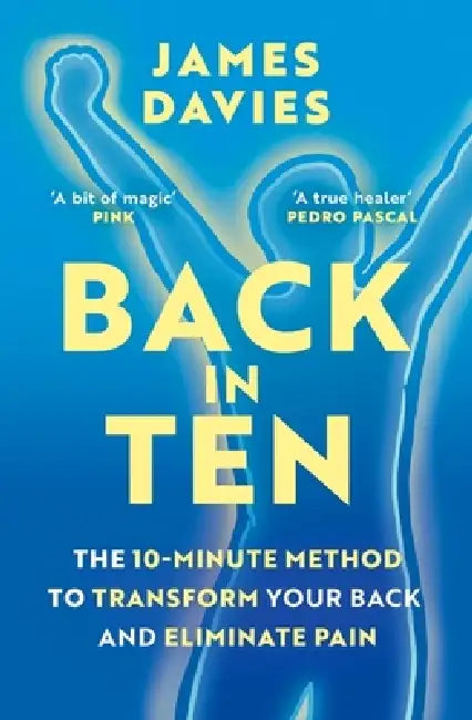Back in Ten: The 10-Minute Method to Transform Your Back and Eliminate Pain by James Davies