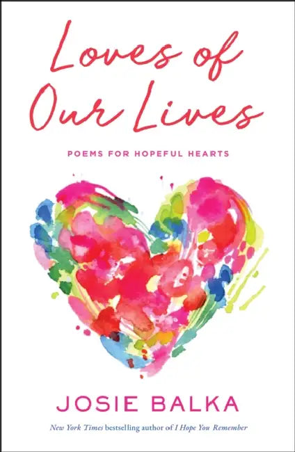 Loves of Our Lives: Poems for hopeful hearts by Josie Balka
