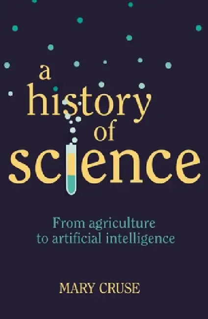 A History of Science: From Agriculture to Artificial Intelligence by Mary Cruse