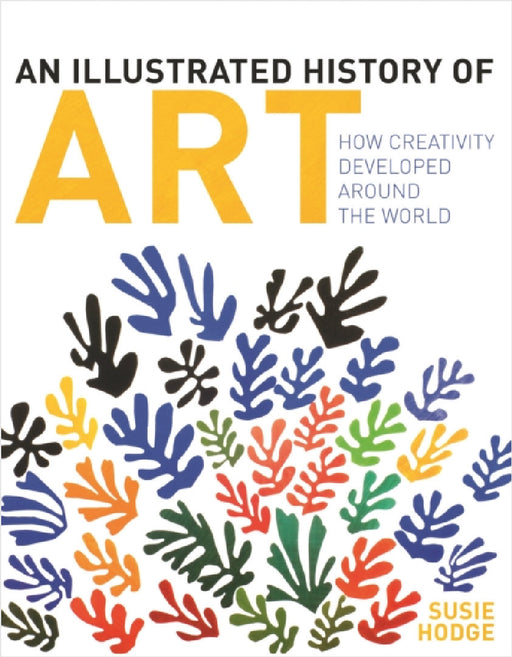 An Illustrated History of Art: How Creativity Developed Around the World by Susie Hodge