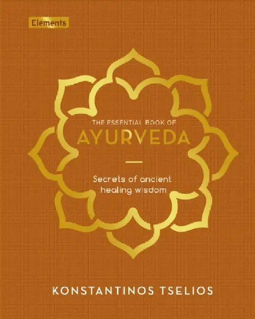 The Essential Book of Ayurveda by Konstantinos Tselios