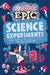 Absolutely Epic Science Experiments: More Than 50 Awesome Projects You Can Do at Home by Anna Claybourne
