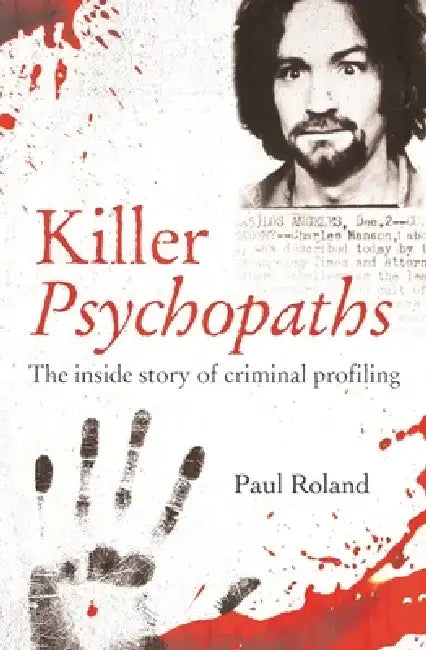 Killer Psychopaths: The Inside Story of Criminal Profiling by Paul Roland