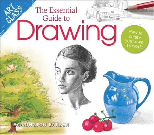 Art Class: The Essential Guide to Drawing: How to Create Your Own Artwork by Barrington Barber