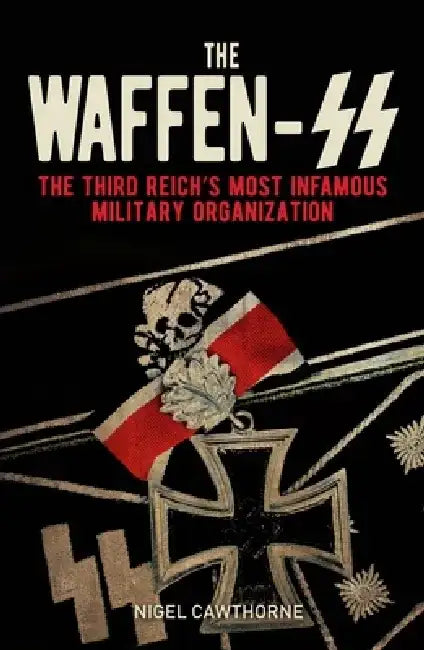 The Waffen-SS: Hitler's Army of Death. the Story of the Rise and Fall of One of the Most Evil Organizations the World Has Ever Seen by Nigel Cawthorne