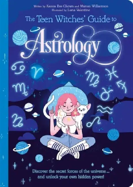 The Teen Witches' Guide to Astrology: Discover the Secret Forces of the Universe... and Unlock Your Own Hidden Power! by Xanna Eve Chown
